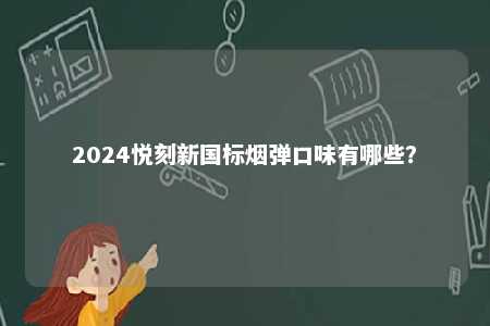 2024悦刻新国标烟弹口味有哪些？ 